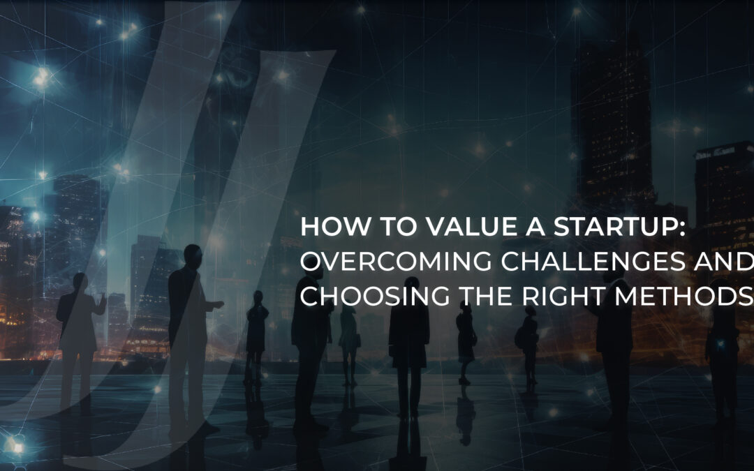 How to Value a Startup: Overcoming Challenges and Choosing the Right Methods
